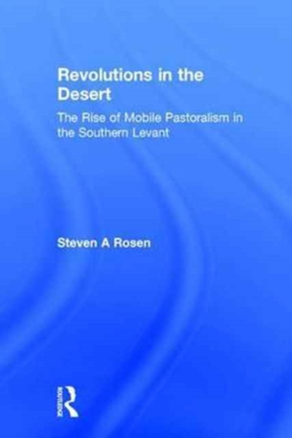 Revolutions in the Desert : The Rise of Mobile Pastoralism in the Southern Levant, Hardback Book