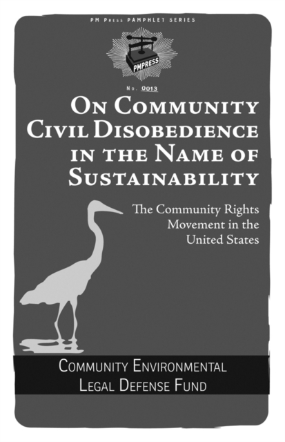 On Community Civil Disobedience In The Name Of Sustainability : The Community Rights Movement in the United States, PDF eBook