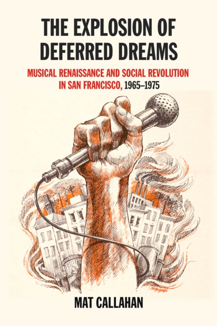 The Explosion of Deferred Dreams : Musical Renaissance and Social Revolution in San Francisco, 1965-1975, EPUB eBook