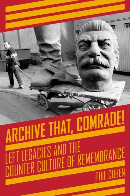 Archive That, Comrade! : Left Legacies and the Counter Culture of Remembrance, Paperback / softback Book