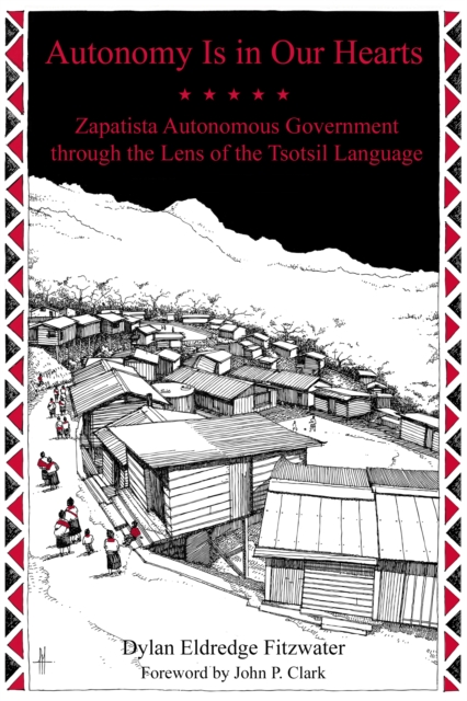 Autonomy Is in Our Hearts : Zapatista Autonomous Government through the Lens of the Tsotsil Language, EPUB eBook