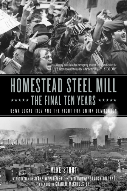 Homestead Steel Mill - The Final Ten Years : USWA Local 1937 and the Fight for Union Democracy, Paperback / softback Book