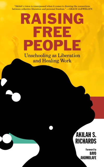 Raising Free People : Unschooling as Liberation and Healing Work, Paperback / softback Book