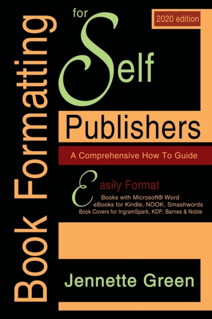 Book Formatting for Self-Publishers, a Comprehensive How-To Guide (2020 Edition for PC) : Easily format print books and eBooks with Microsoft Word for Kindle, NOOK, IngramSpark, plus much more, Paperback / softback Book
