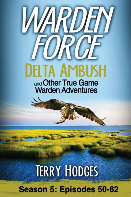 Warden Force : Delta Ambush and Other True Game Warden Adventures: Episodes 50-62, Paperback / softback Book