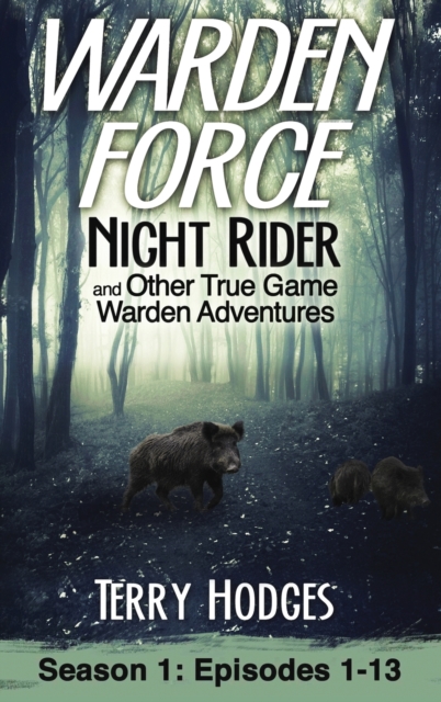 Warden Force : Night Rider and Other True Game Warden Adventures: Episodes 1-13, Hardback Book