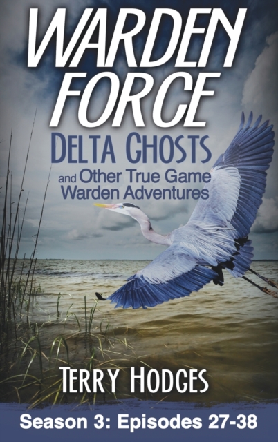 Warden Force : Delta Ghosts and Other True Game Warden Adventures: Episodes 27-38, Hardback Book