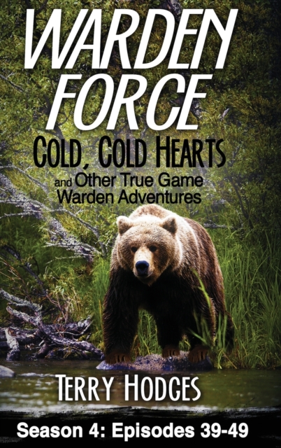 Warden Force : Cold, Cold Hearts and Other True Game Warden Adventures: Episodes 39 - 49, Hardback Book