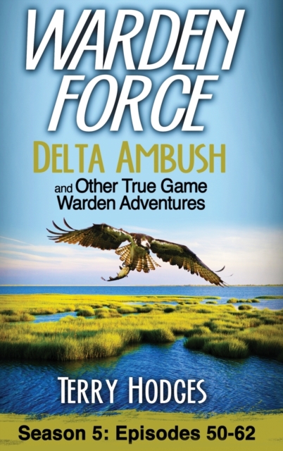 Warden Force : Delta Ambush and Other True Game Warden Adventures: Episodes 50-62, Hardback Book