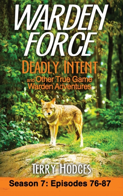 Warden Force : Deadly Intent and Other True Game Warden Adventures: Episodes 76 - 87, Hardback Book