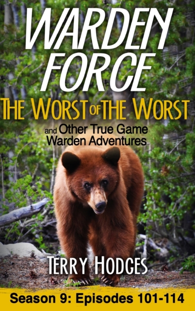 Warden Force : The Worst of the Worst and Other True Game Warden Adventures: Episodes 101-114, Hardback Book