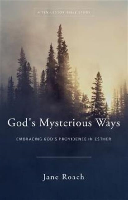 God's Mysterious Ways : Embracing God's Providence in Esther, a Ten-Lesson Bible Study, Paperback / softback Book