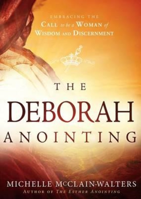 The Deborah Anointing : Embracing the Call to be a Woman of Wisdom and Discernment, Paperback / softback Book