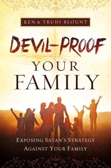 Devil-Proof Your Family : A Parent's Guide to Guarding Your Home Against Demonic Influences, Paperback / softback Book