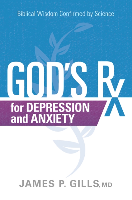 God's Rx for Depression and Anxiety : Biblical Wisdom Confirmed by Science, EPUB eBook