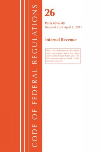 Code of Federal Regulations, Title 26 Internal Revenue 40-49, Revised as of April 1, 2017, Paperback / softback Book