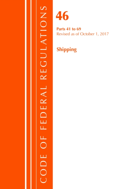 Code of Federal Regulations, Title 46 Shipping 41-69, Revised as of October 1, 2017, Paperback / softback Book