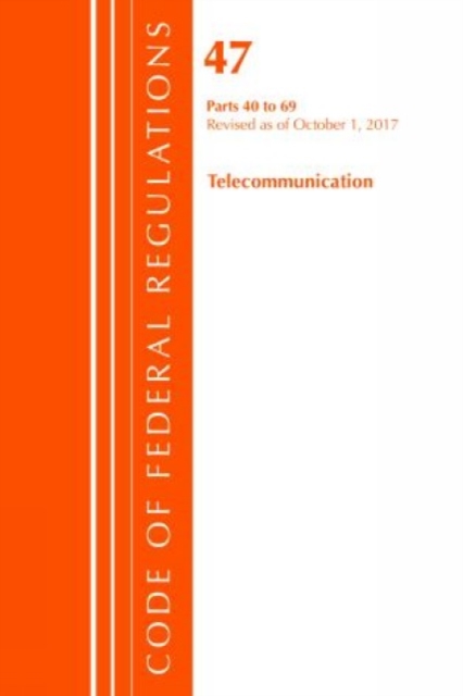 Code of Federal Regulations, Title 47 Telecommunications 40-69, Revised as of October 1, 2017, Paperback / softback Book