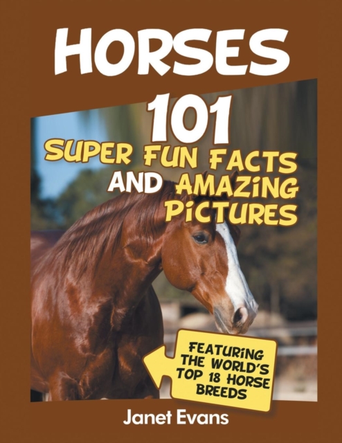 Horses : 101 Super Fun Facts and Amazing Pictures (Featuring the World's Top 18 H, Paperback / softback Book