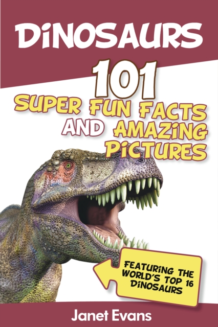 Dinosaurs: 101 Super Fun Facts And Amazing Pictures (Featuring The World's Top 16 Dinosaurs), EPUB eBook