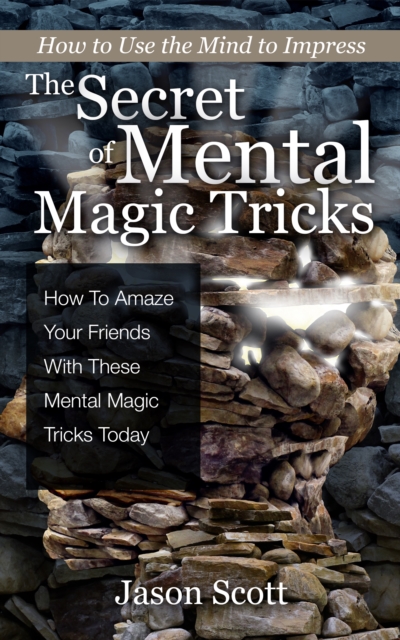 The Secret of Mental Magic Tricks: How To Amaze Your Friends With These Mental Magic Tricks Today !, EPUB eBook
