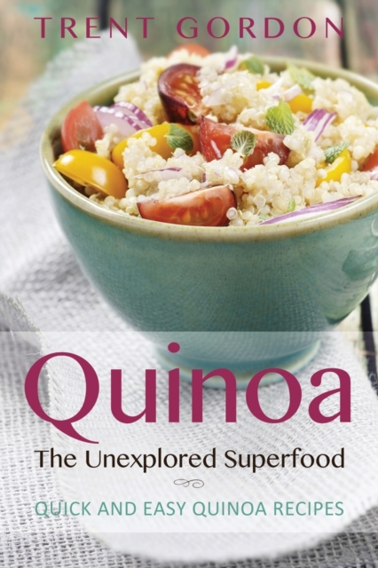 Quinoa, the Unexplored Superfood : Quinoa Recipes and Weight Loss Help, Paperback / softback Book