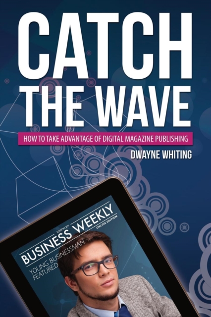 Catch the Wave : How to Take Advantage of Digital Magazine Publishing, Paperback / softback Book