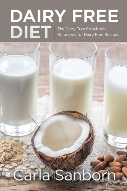 Dairy Free Diet : The Dairy Free Cookbook Reference for Dairy Free Recipes, Paperback / softback Book