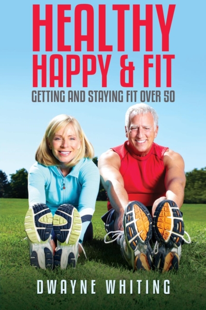 Healthy Happy & Fit : Getting and Staying Fit Over 50, Paperback / softback Book