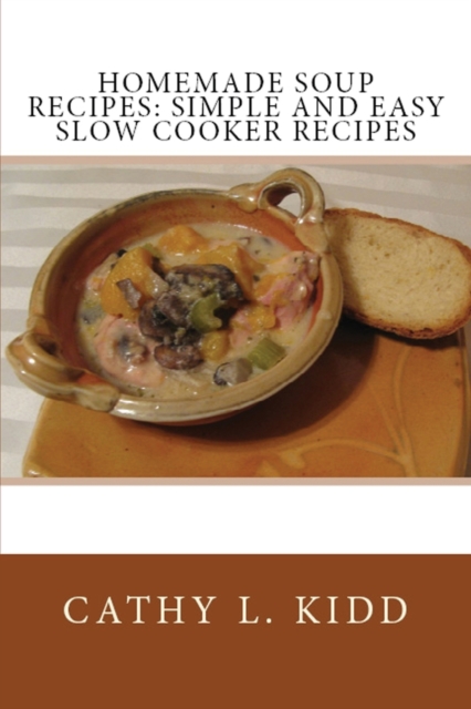 Homemade Soup Recipes : Simple and Easy Slow Cooker Recipes, Paperback / softback Book