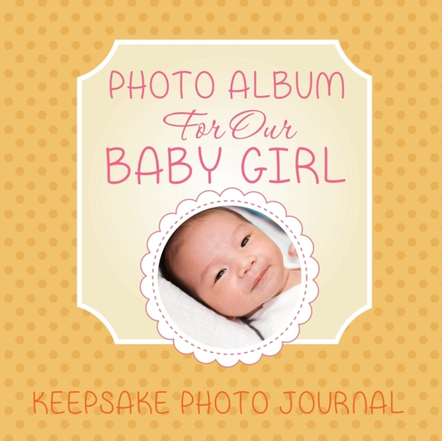 Photo Album for Our Baby Girl : Keepsake Photo Journal, Paperback / softback Book