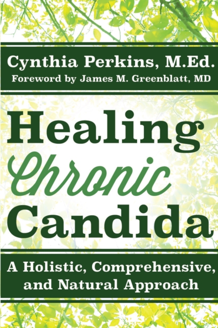 Healing Chronic Candida : A Holistic, Comprehensive, and Natural Approach, Paperback / softback Book