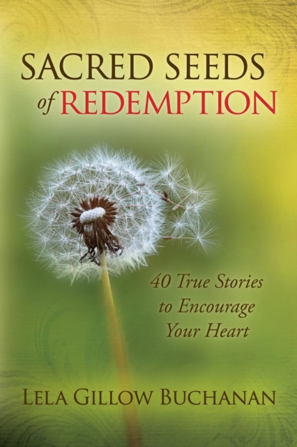 Sacred Seeds of Redemption : 40 True Stories to Encourage Your Heart, Hardback Book