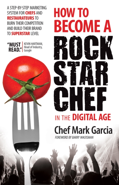 How to Become a Rock Star Chef in the Digital Age : A Step-by-Step Marketing System for Chefs and Restaurateurs to Burn Their Competition and Build their Brand to Superstar Level, Paperback / softback Book