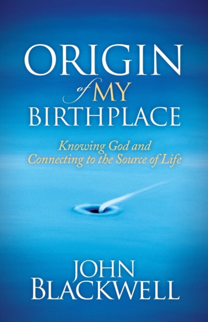 Origin of My Birthplace : Knowing God and Connecting to the Source of Life, Paperback / softback Book