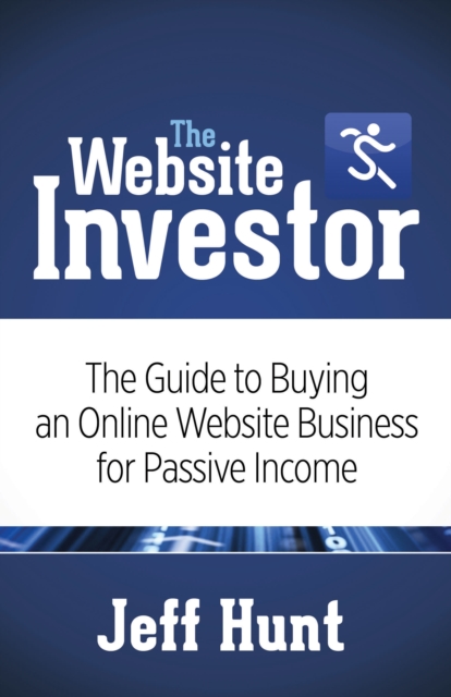 The Website Investor : The Guide to Buying an Online Website Business for Passive Income, Hardback Book