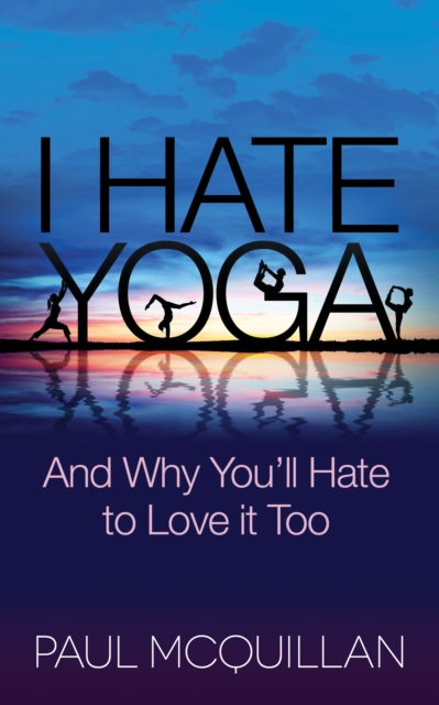 I Hate Yoga : And Why You'll Hate to Love it Too, Hardback Book