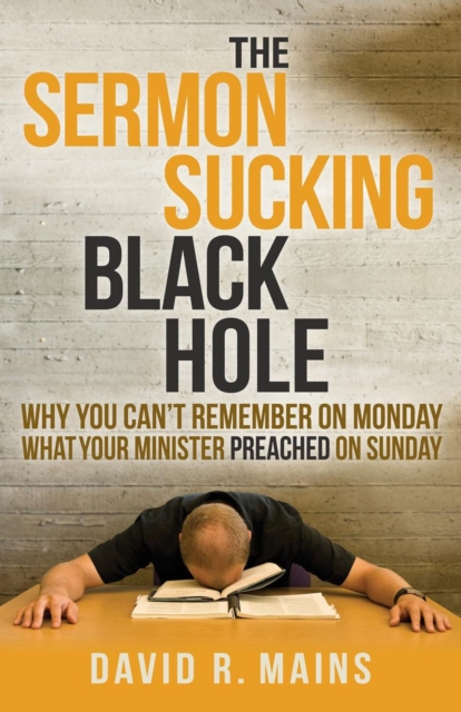 The Sermon Sucking Black Hole : Why You Can't Remember on Monday What Your Minister Preached on Sunday, EPUB eBook