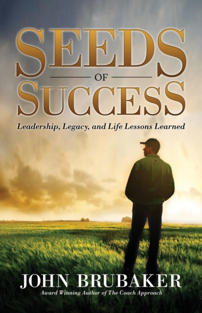 Seeds of Success : Leadership, Legacy, and Life Lessons Learned, Paperback / softback Book