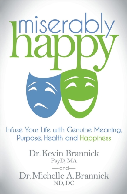 Miserably Happy : Infuse Your Life with Genuine Meaning, Purpose, Health and Happiness, EPUB eBook