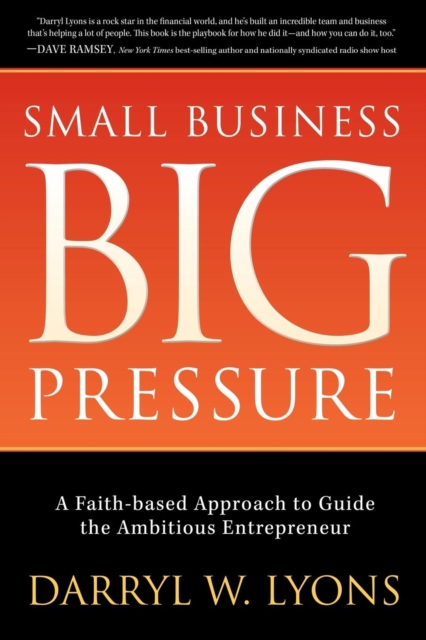 Small Business Big Pressure : A Faith-Based Approach to Guide the Ambitious Entrepreneur, Hardback Book