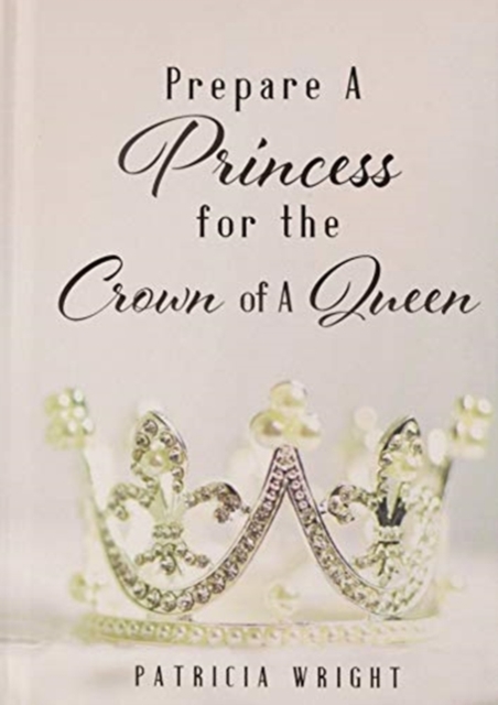 Prepare A Princess for the Crown of A Queen, Hardback Book