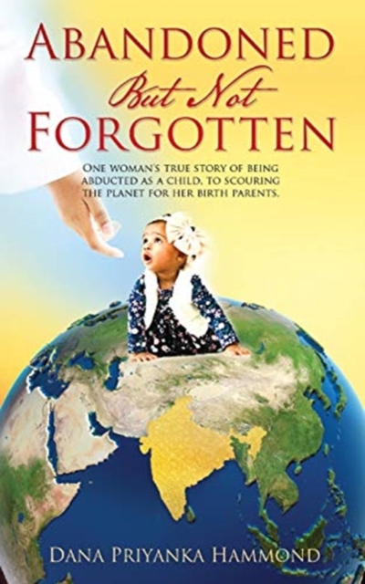 Abandoned but Not Forgotten : "One woman's true story of being abducted as a child. To scouring the planet for her birth parents.", Paperback / softback Book