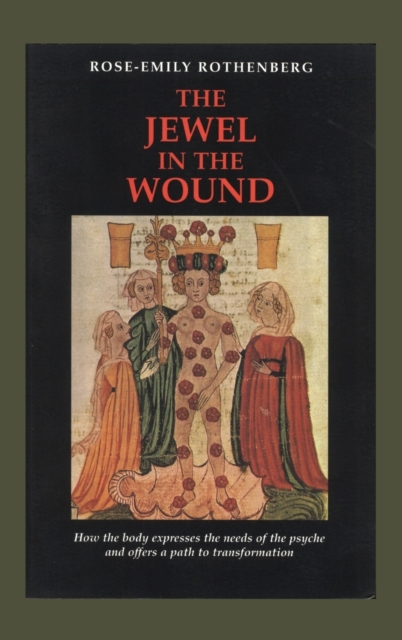 The Jewel in the Wound : How the Body Expresses the Needs of the Psyche and Offers a Path to Transformation, Hardback Book