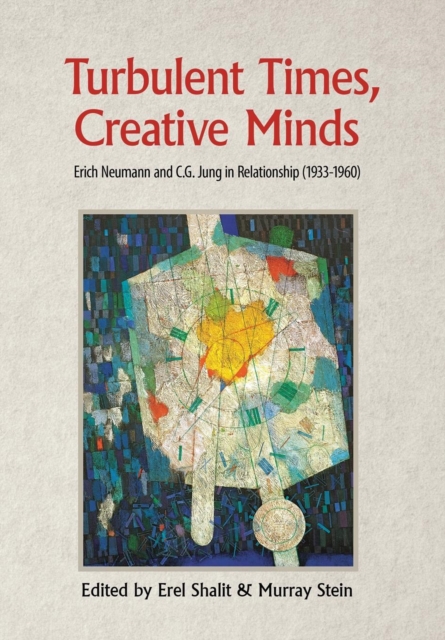 Turbulent Times, Creative Minds : Erich Neumann and C.G. Jung in Relationship (1933-1960), Hardback Book