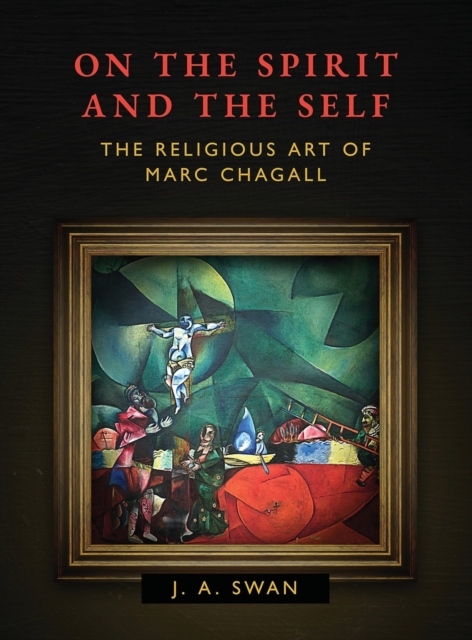 On the Spirit and the Self : The Religious Art of Marc Chagall, Hardback Book