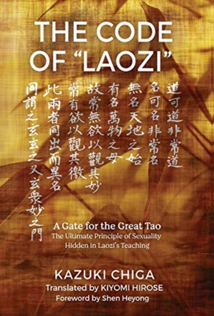 The Code of "Laozi" : A Gate for the Great Tao&#8213;The Ultimate Principle of Sexuality Hidden in Laozi's Teaching, Hardback Book