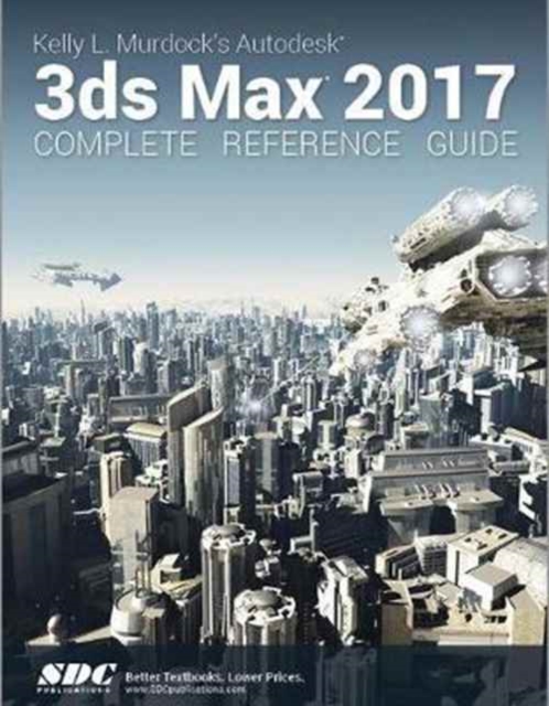 Kelly L. Murdock's Autodesk 3ds Max 2017 Complete Reference Guide, Paperback / softback Book