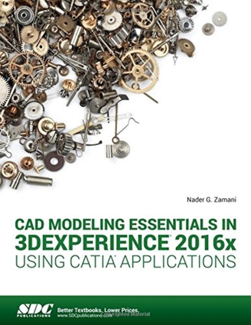 CAD Modeling Essentials in 3DEXPERIENCE 2016x Using CATIA Applications, Paperback / softback Book