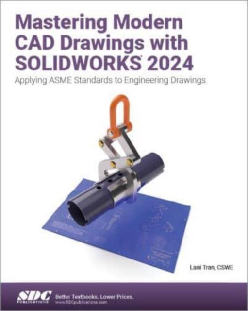 Mastering Modern CAD Drawings with SOLIDWORKS 2024 : Applying ASME Standards to Engineering Drawings, Paperback / softback Book